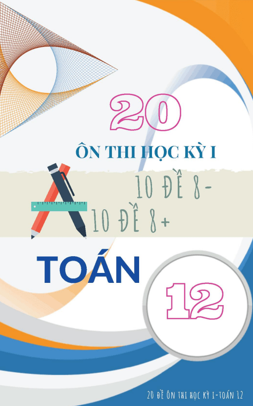 20 đề cơ bản và nâng cao ôn thi học kì 1 (HK1) lớp 12 môn Toán
