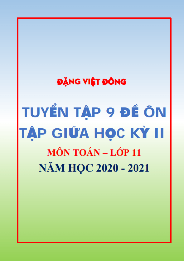 9 đề ôn tập giữa học kì 2 (HK2) lớp 11 môn Toán năm học 2020 2021 Đặng Việt Đông