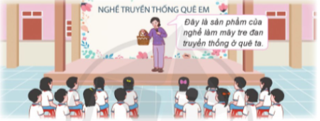 Nghe nghệ nhân kể về nghề truyền thống ở địa phương em.  Trao đổi với nghệ nhân những điều em muốn biết về nghề truyền thống địa phương.
