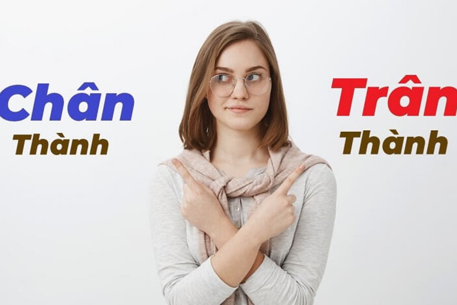 Chân thành hay trân thành? Phải sử dụng từ nào đúng chính tả?