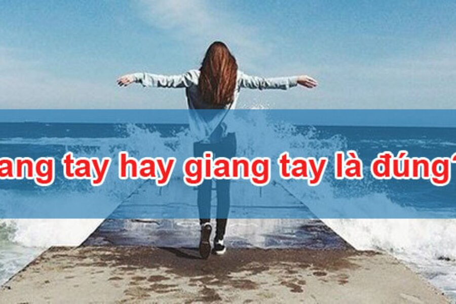Dang tay hay giang tay: Ý nghĩa, cách sử dụng và lỗi chính tả phổ biến