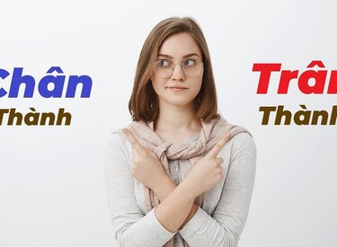 Chân thành hay trân thành? Phải sử dụng từ nào đúng chính tả?